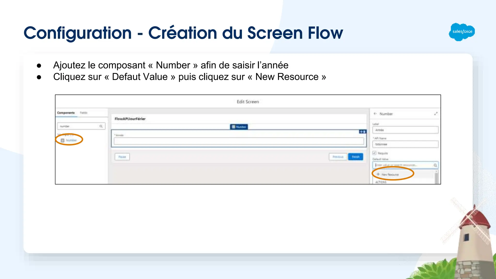 Configuration - Création du Screen Flow
● Ajoutez le composant « Number » afin de saisir l’année
● Cliquez sur « Defaut Value » puis cliquez sur « New Resource »
 