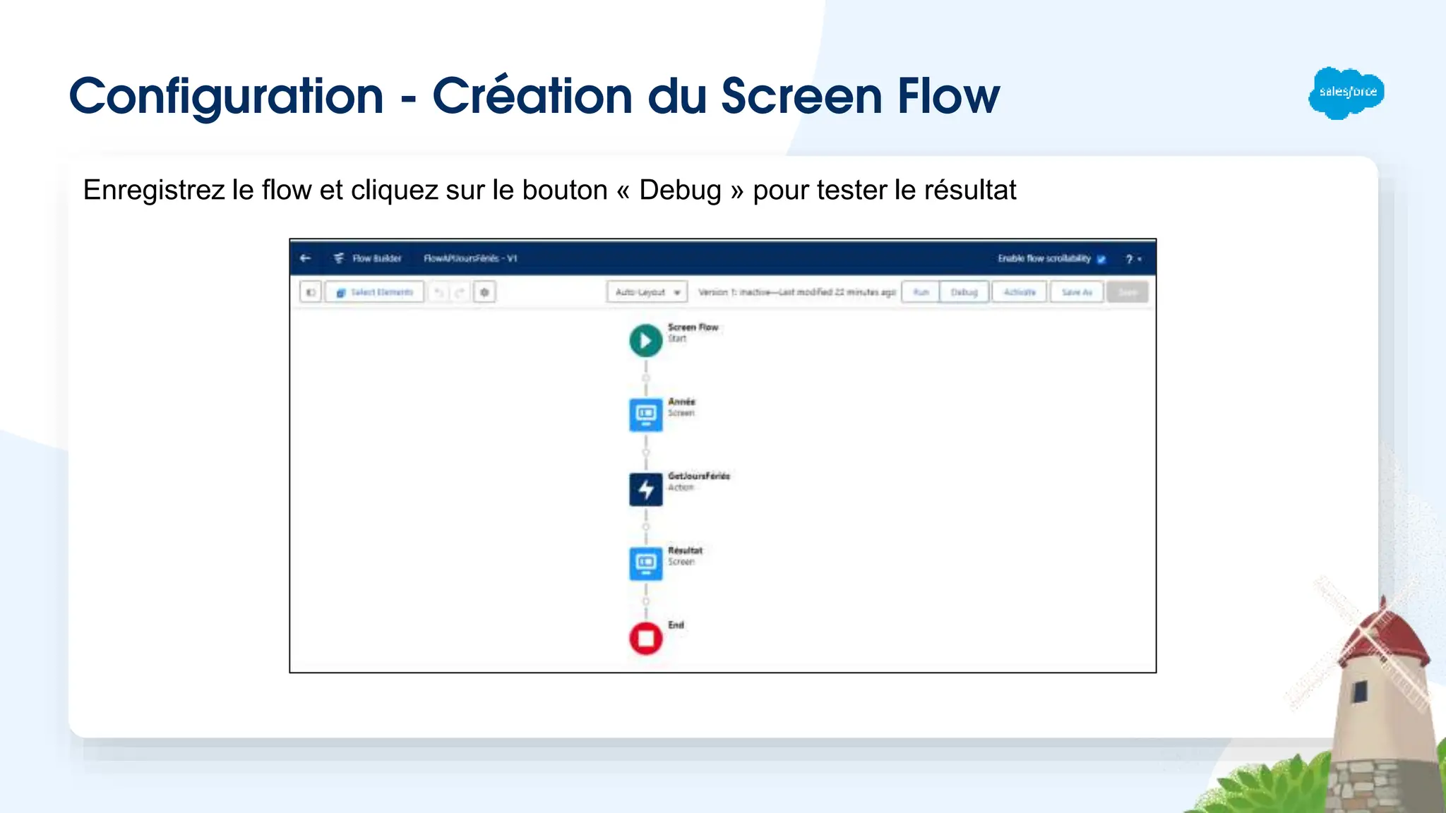 Configuration - Création du Screen Flow
Enregistrez le flow et cliquez sur le bouton « Debug » pour tester le résultat
 