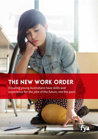 fya.org.au 1
The new work order
Ensuring young Australians have skills and
experience for the jobs of the future, not the past.
 