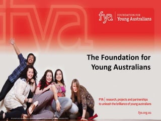 The Foundation for Young Australians All content and material is the property and copyright of The Foundation for Young Australians 2011 