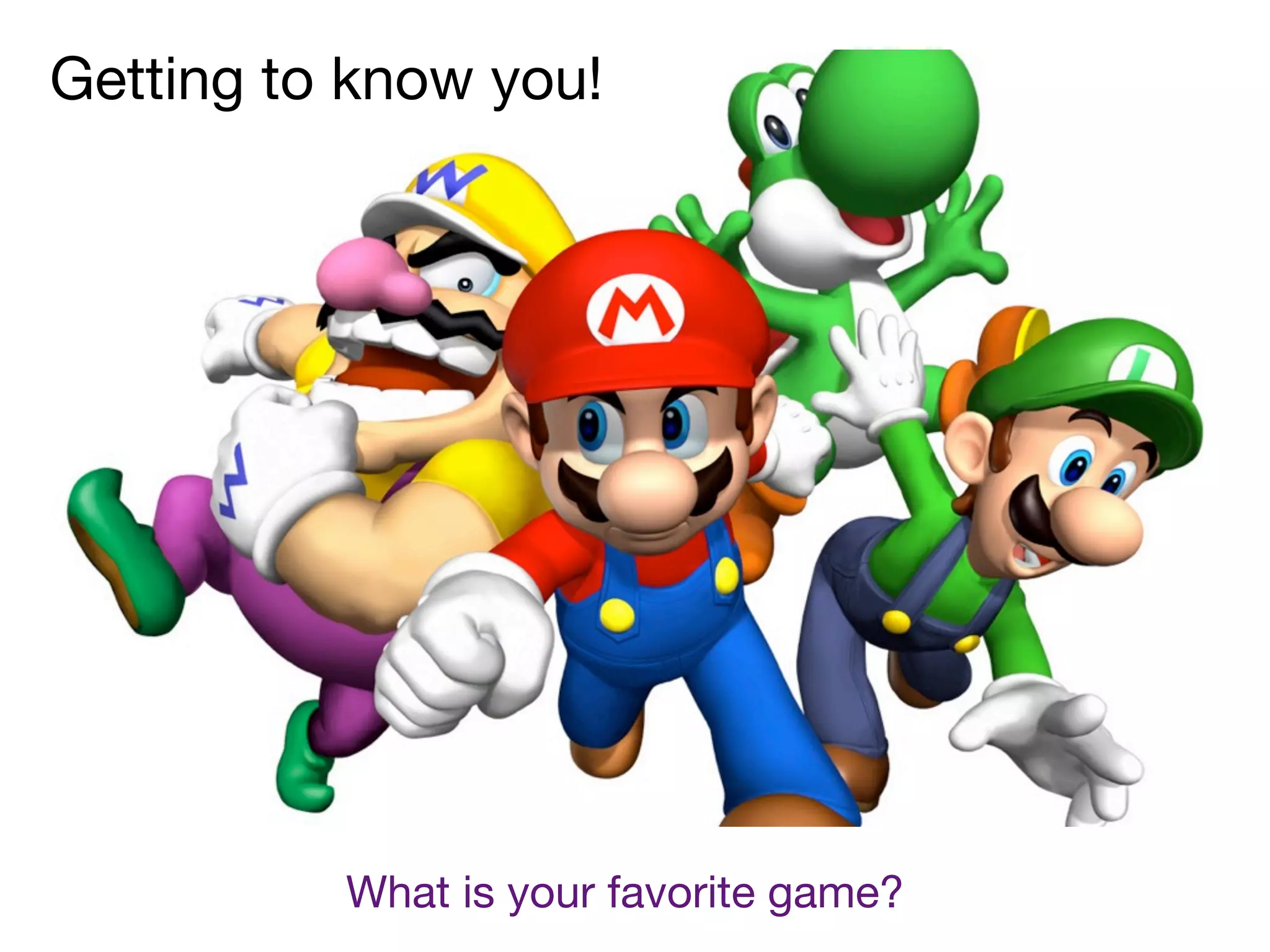 Getting to know you!




          What is your favorite game?
 