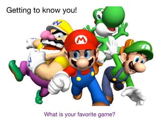 Getting to know you!




          What is your favorite game?
 
