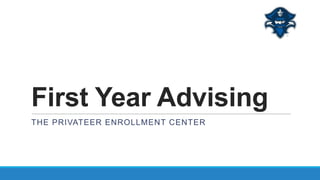 First Year Advising
THE PRIVATEER ENROLLMENT CENTER

 