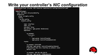 Write your controller’s NIC configuration
Heat templates
 