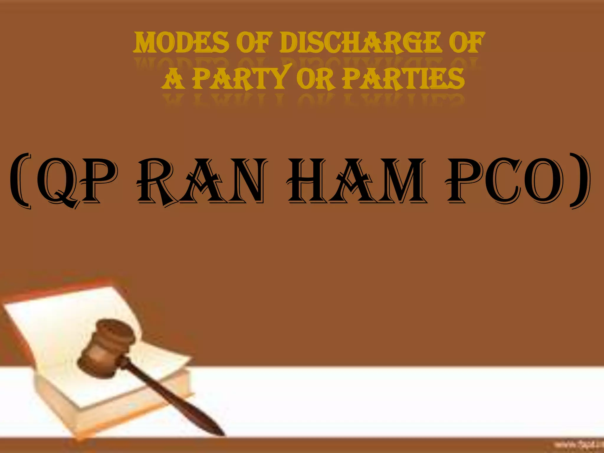 Modes of Discharge of
    a Party or Parties


(QP RAN HAM PCO)
 