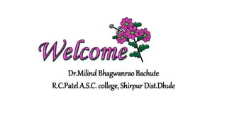 Dr.Milind Bhagwanrao Bachute
R.C.Patel A.S.C. college, Shirpur Dist.Dhule
 