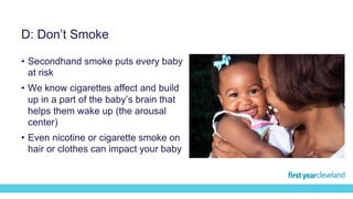 D: Don’t Smoke
• Secondhand smoke puts every baby
at risk
• We know cigarettes affect and build
up in a part of the baby’s...