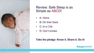 Review: Safe Sleep is as
Simple as ABCD!
• A: Alone
• B: On their Back
• C: In a Crib
• D: Don’t smoke
Take the pledge: Kn...