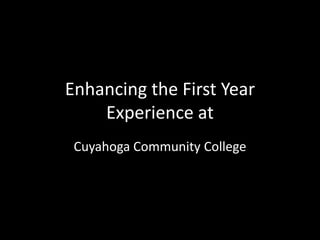 Enhancing the First Year
Experience at
Cuyahoga Community College

 