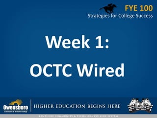 OCTC Wired
EMAIL
MERIT
STARFISH
STUDENT ACCOUNT
STUDENT SELF-SERVICE
FYE 100
Strategies for College Success
 
