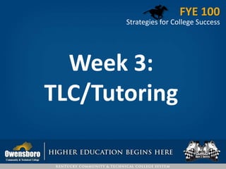 TLC/Tutoring
FYE 100
Strategies for College Success
 