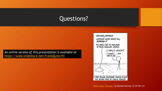 Questions?
XKCD comic “Second,” by Randall Munroe, CC BY-NC 2.5
An online version of this presentation is available at
https://www.slideshare.net/FrankQuinn19/
 