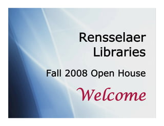 Rensselaer
        Libraries
Fall 2008 Open House

      Welcome
 