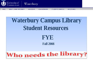 Waterbury Campus Library Student Resources    FYE Fall 2008 