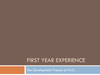 FIRST YEAR EXPERIENCE
The Development Process at Tri-C

 