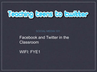 SOCIAL MEDIA 101 Facebook and Twitter in the Classroom WIFI: FYE1 