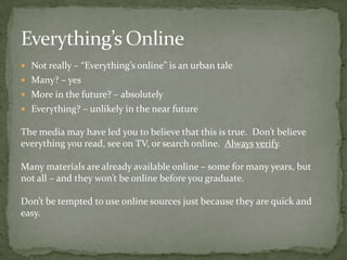 You may need to walk about the library to locate materials.