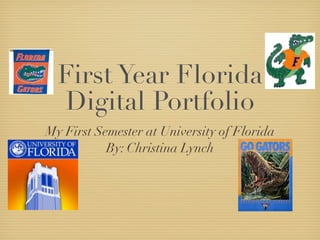 First Year Florida
  Digital Portfolio
My First Semester at University of Florida
           By: Christina Lynch
 