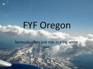 FYF Oregon Seriously….lets just ride in a big white van  