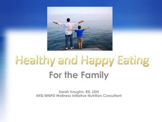 For the Family Sarah Vaughn, RD, LDN NFD/MNPD Wellness Initiative Nutrition Consultant 