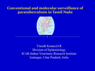 Conventional and molecular surveillance of
paratuberculosis in Tamil Nadu
Vinodh Kumar,O.R
Division of Epidemiology
ICAR-Indian Veterinary Research Institute
Izatnagar, Uttar Pradesh, India
 
