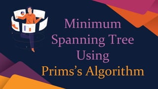 Minimum
Spanning Tree
Using
Prims’s Algorithm
 