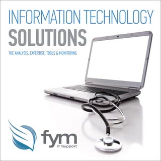 INFORMATION TECHNOLOGY
SOLUTIONS
THE ANALYSIS, EXPERTISE, TOOLS & MONITORING
 