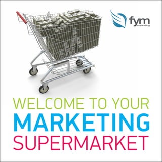WELCOME TO YOUR
MARKETING
SUPERMARKET
 