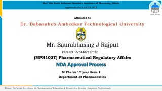 Vision: To Pursue Excellence in Pharmaceutical Education & Research to Develop Competent Professionals
IOP, Dhule
Shri Vile Parle Kelavani Mandal's Institute of Pharmacy, Dhule
Approved by PCI, AICTE, DTE
Affiliated to
Dr. Babasaheb Ambedkar Technological University
PRN NO : 2254482817012
(MPH103T) Pharmaceutical Regulatory Affairs
M Pharm 1st year Sem. I
Department of Pharmaceutics
 