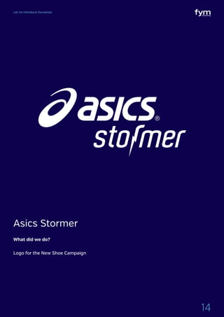 Let Us Introduce Ourselves
14
Asics Stormer
What did we do?
Logo for the New Shoe Campaign
 