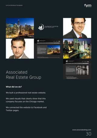 Let Us Introduce Ourselves
30
What did we do?
We built a professional real estate website.
We used visuals that clearly show that this
company focuses on the Chicago market.
We connected the website to Facebook and
Twitter pages.
Associated
Real Estete Group
www.associatedreg.com
 
