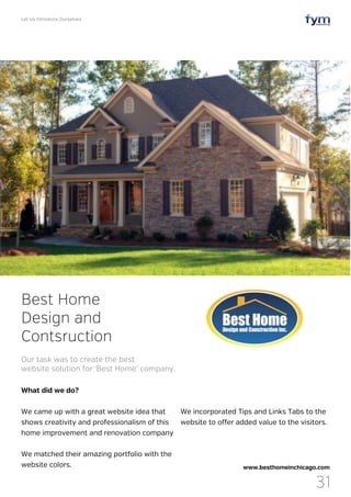 Let Us Introduce Ourselves
31
What did we do?
We came up with a great website idea that
shows creativity and professionalism of this
home improvement and renovation company
We matched their amazing portfolio with the
website colors.
Our task was to create the best
website solution for ‘Best Home’ company.
Best Home
Design and
Contsruction
www.besthomeinchicago.com
We incorporated Tips and Links Tabs to the
website to offer added value to the visitors.
 