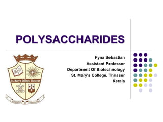 POLYSACCHARIDES
Fyna Sebastian
Assistant Professor
Department Of Biotechnology
St. Mary’s College, Thrissur
Kerala
 