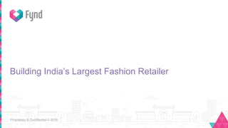 Proprietary & Confidential © 2016
Building India’s Largest Fashion Retailer
 