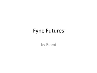 Fyne Futures
by Reeni
 