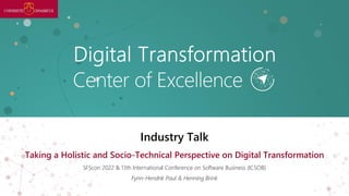 Industry Talk
Taking a Holistic and Socio-Technical Perspective on Digital Transformation
SFScon 2022 & 13th International Conference on Software Business (ICSOB)
Fynn-Hendrik Paul & Henning Brink
 