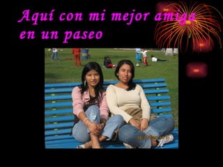 Aquí con mi mejor amiga en un paseo 