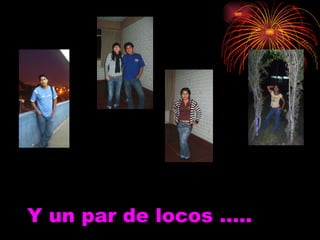 Y un par de locos ….. 