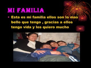 Mi Familia Esta es mi familia ellos son lo mas bello que tengo , gracias a ellos tengo vida y los quiero mucho 