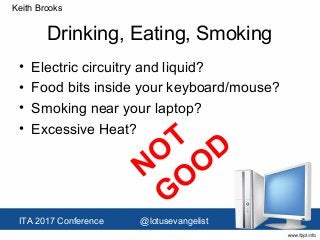 ITA 2017 Conference @lotusevangelist
Keith Brooks
Drinking, Eating, Smoking
• Electric circuitry and liquid?
• Food bits i...