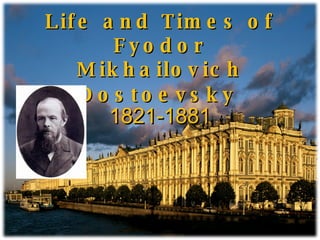 Life and Times of Fyodor Mikhailovich Dostoevsky   1821-1881 