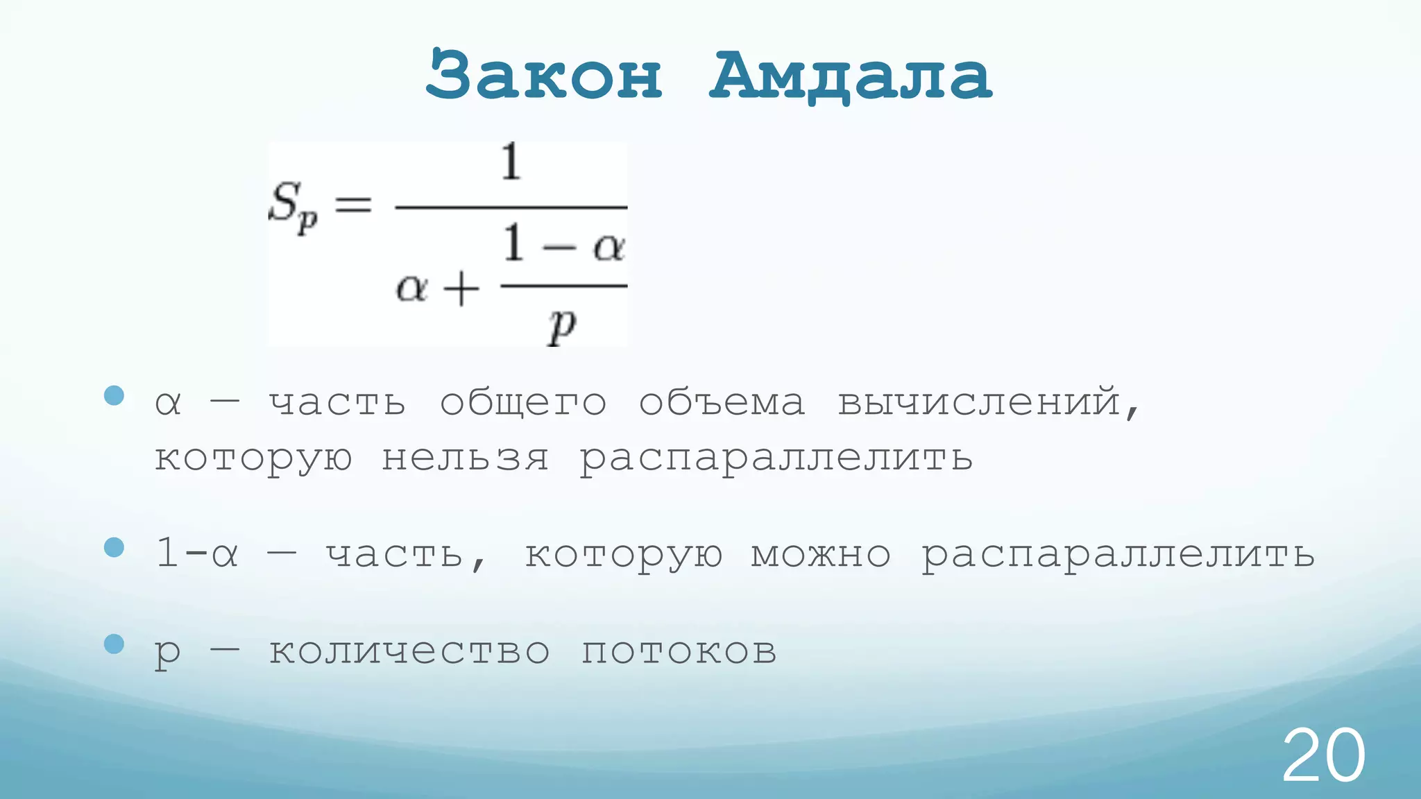Закон Амдала
—  α — часть общего объема вычислений,
которую нельзя распараллелить
—  1-α — часть, которую можно распараллелить
—  p — количество потоков
20
 