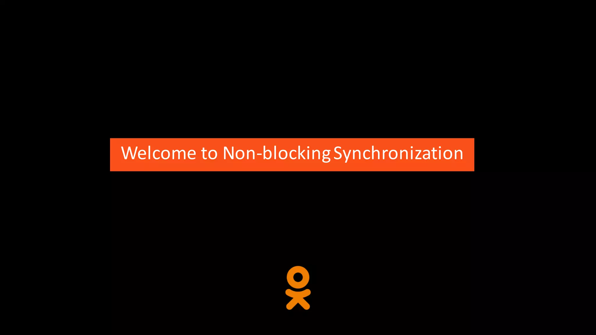 Welcome	to	Non-blocking	Synchronization
 