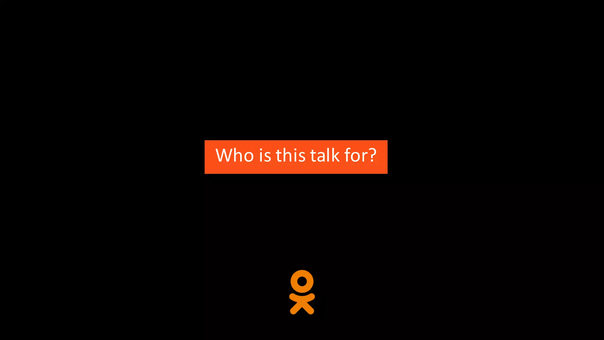 Who	is	this	talk	for?
 