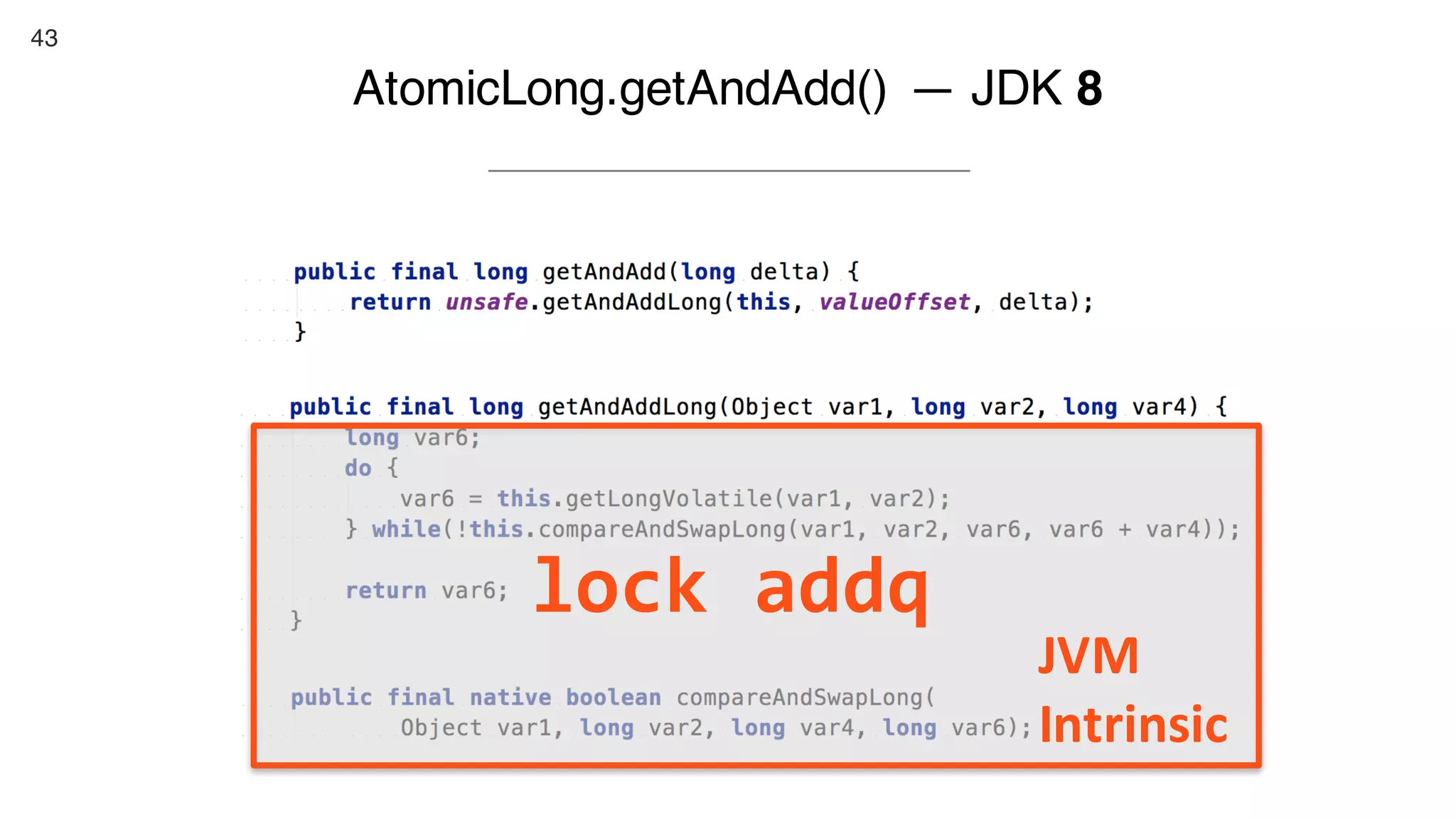 43
AtomicLong.getAndAdd() — JDK 8
lock addq
JVM	
Intrinsic
 