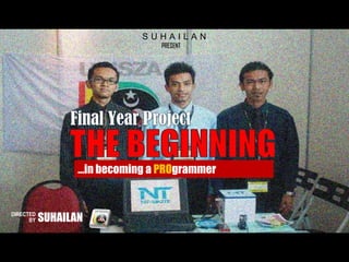 SUHAILAN
                                 PRESENT




                  …in becoming a PROgrammer


DIRECTED
      BY   SUHAILAN
 