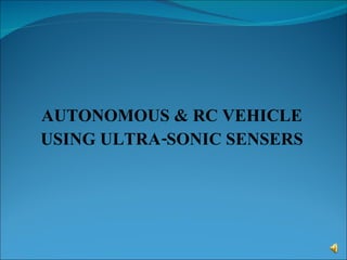 AUTONOMOUS & RC VEHICLE USING ULTRA-SONIC SENSERS 