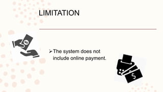 LIMITATION
The system does not
include online payment.
 