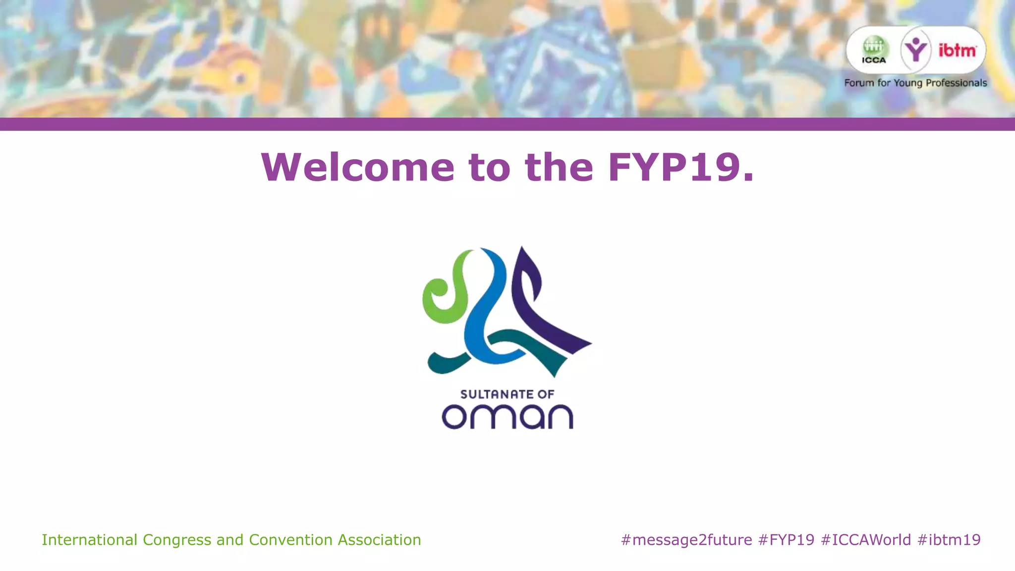 International Congress and Convention Association #message2future #FYP19 #ICCAWorld #ibtm19
Welcome to the FYP19.
 