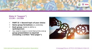 International Congress and Convention Association #message2future #FYP19 #ICCAWorld #ibtm19
Make it “happen”|
13:30 – 14:3...